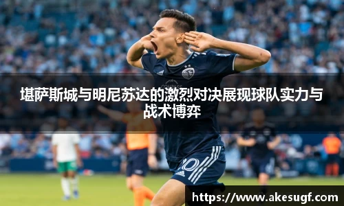 堪萨斯城与明尼苏达的激烈对决展现球队实力与战术博弈